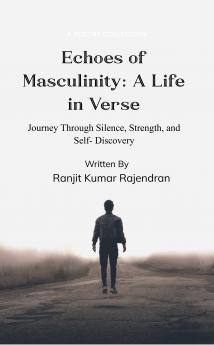 Echoes of Masculinity: A Life in Verse: Journeys Through Silence Strength and Self-Discovery
