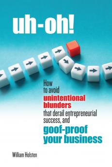 uh-oh! How to avoid unintentional blunders that derail entrepreneurial success and goof-proof your business
