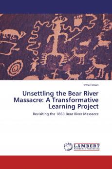 Unsettling the Bear River Massacre: A Transformative Learning Project: Revisiting the 1863 Bear River Massacre