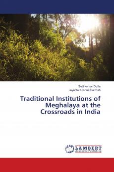Traditional Institutions of Meghalaya at the Crossroads in India