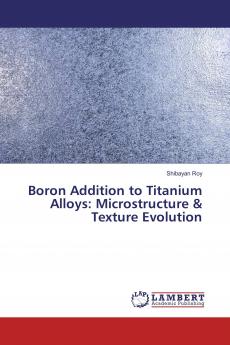 Boron Addition to Titanium Alloys: Microstructure & Texture Evolution