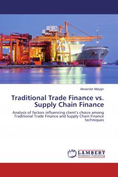 Traditional Trade Finance vs. Supply Chain Finance: Analysis of factors influencing client’s choice among Traditional Trade Finance and Supply Chain Finance techniques