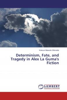 Determinism Fate and Tragedy in Alex La Guma's Fiction