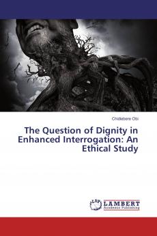 The Question of Dignity in Enhanced Interrogation: An Ethical Study