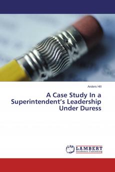 A Case Study In a Superintendent���s Leadership Under Duress