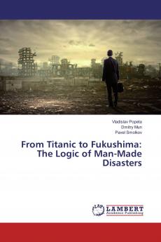From Titanic to Fukushima: The Logic of Man-Made Disasters