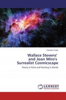 Wallace Stevens' and Joan Miro's Surrealist Cosmicscape