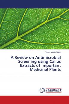 A Review on Antimicrobial Screening using Callus Extracts of Important Medicinal Plants