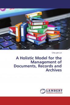 A Holistic Model for the Management of Documents Records and Archives
