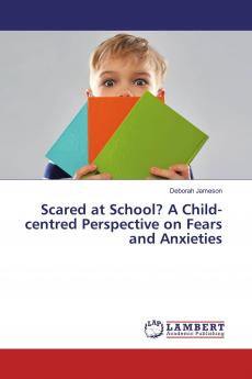 Scared at School? A Child-centred Perspective on Fears and Anxieties