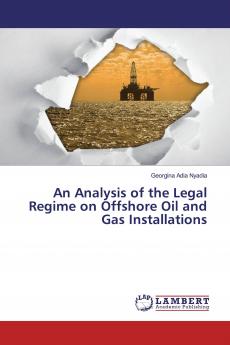 An Analysis of the Legal Regime on Offshore Oil and Gas Installations