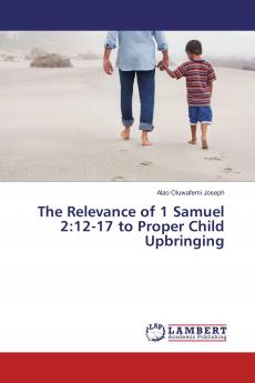 The Relevance of 1 Samuel 2:12-17 to Proper Child Upbringing