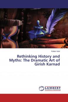 Rethinking History and Myths: The Dramatic Art of Girish Karnad