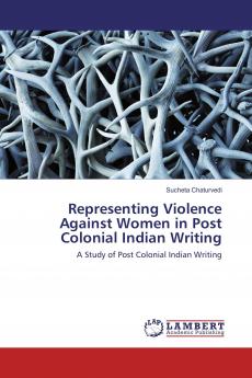 Representing Violence Against Women in Post Colonial Indian Writing