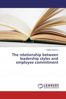 The relationship between leadership styles and employee commitment