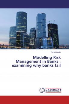 Modelling Risk Management in Banks: examining why banks fail