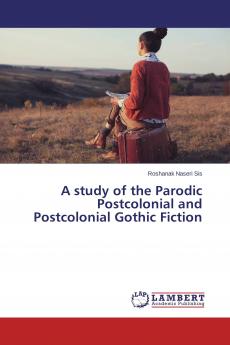 A study of the Parodic Postcolonial and Postcolonial Gothic Fiction