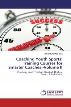 Coaching Youth Sports: Training Courses for Smarter Coaches -Volume II: Coaching Youth Football Baseball Hockey Tennis & Badminton