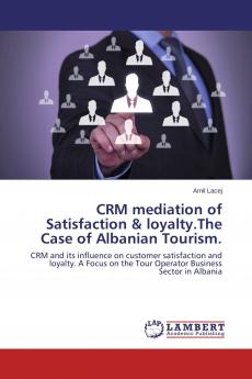 CRM mediation of Satisfaction & loyalty.The Case of Albanian Tourism.