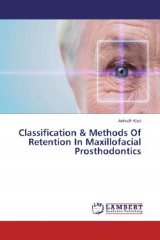 Classification & Methods Of Retention In Maxillofacial Prosthodontics