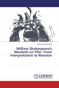 William Shakespeare's Macbeth on Film. From Interpretation to Revision