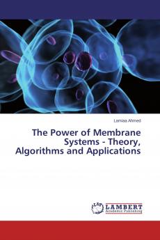 The Power of Membrane Systems - Theory Algorithms and Applications