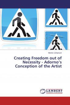 Creating Freedom out of Necessity - Adorno's Conception of the Artist