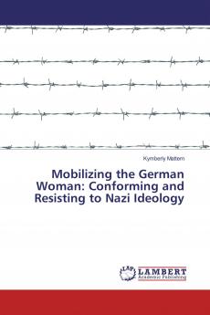 Mobilizing the German Woman: Conforming and Resisting to Nazi Ideology