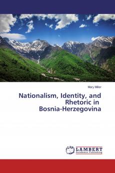 Nationalism Identity and Rhetoric in Bosnia-Herzegovina
