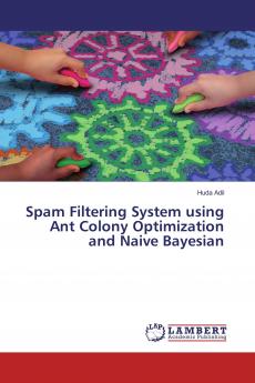 Spam Filtering System using Ant Colony Optimization and Naive Bayesian