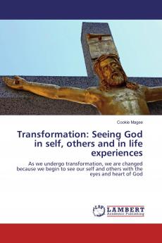Transformation: Seeing God in self, others and in life experiences: As we undergo transformation, we are changed because we begin to see our self and others with the eyes and heart of God