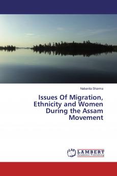 Issues Of Migration Ethnicity and Women During the Assam Movement