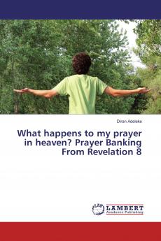 What happens to my prayer in heaven? Prayer Banking From Revelation 8