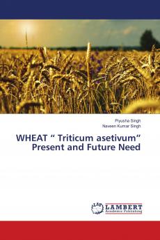 WHEAT ��� Triticum asetivum��� Present and Future Need