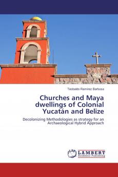 Churches and Maya dwellings of Colonial Yucat��n and Belize
