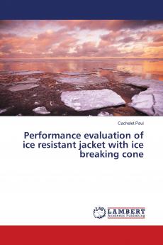 Performance evaluation of ice resistant jacket with ice breaking cone