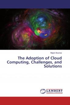 The Adoption of Cloud Computing Challenges and Solutions