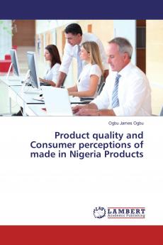Product quality and Consumer perceptions of made in Nigeria Products