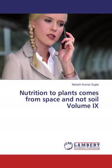 Nutrition to plants comes from space and not soil Volume IX