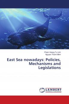 East Sea nowadays: Policies Mechanisms and Legislations