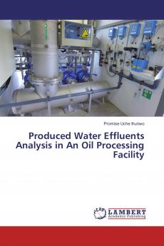 Produced Water Effluents Analysis in An Oil Processing Facility