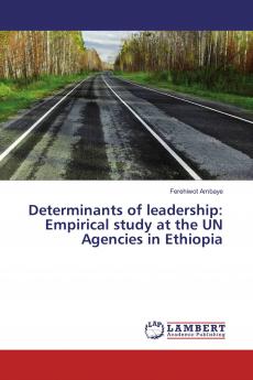 Determinants of leadership: Empirical study at the UN Agencies in Ethiopia