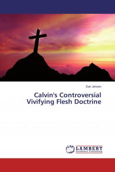 Calvin's Controversial Vivifying Flesh Doctrine