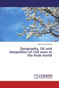 Geography Oil and Geopolitics of civil wars in the Arab world