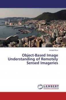 Object-Based Image Understanding of Remotely Sensed Imageries
