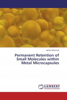 Permanent Retention of Small Molecules within Metal Microcapsules