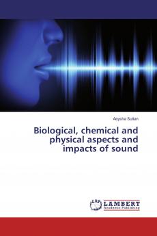Biological chemical and physical aspects and impacts of sound