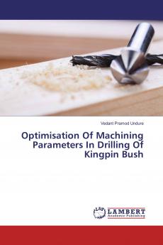 Optimisation Of Machining Parameters In Drilling Of Kingpin Bush