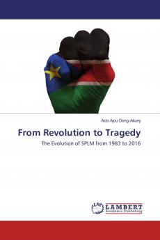 From Revolution to Tragedy: The Evolution of SPLM from 1983 to 2016