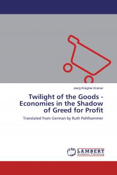 Twilight of the Goods - Economies in the Shadow of Greed for Profit